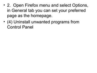 • 2. Open Firefox menu and select Options,
in General tab you can set your preferred
page as the homepage.
• (4) Uninstall...