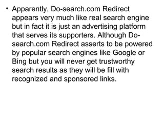 • Apparently, Do-search.com Redirect
appears very much like real search engine
but in fact it is just an advertising platf...