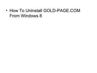 • How To Uninstall GOLD-PAGE.COM
From Windows 8
 