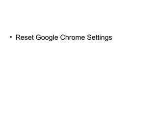 • Reset Google Chrome Settings
 