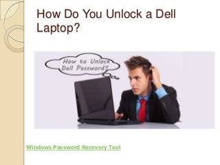 How Do You Unlock a Dell
Laptop?

Windows Password Recovery Tool

 
