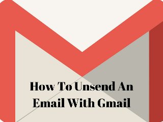 How to unsend a
sent email with
gmail
Skill Level: Intermediate
 