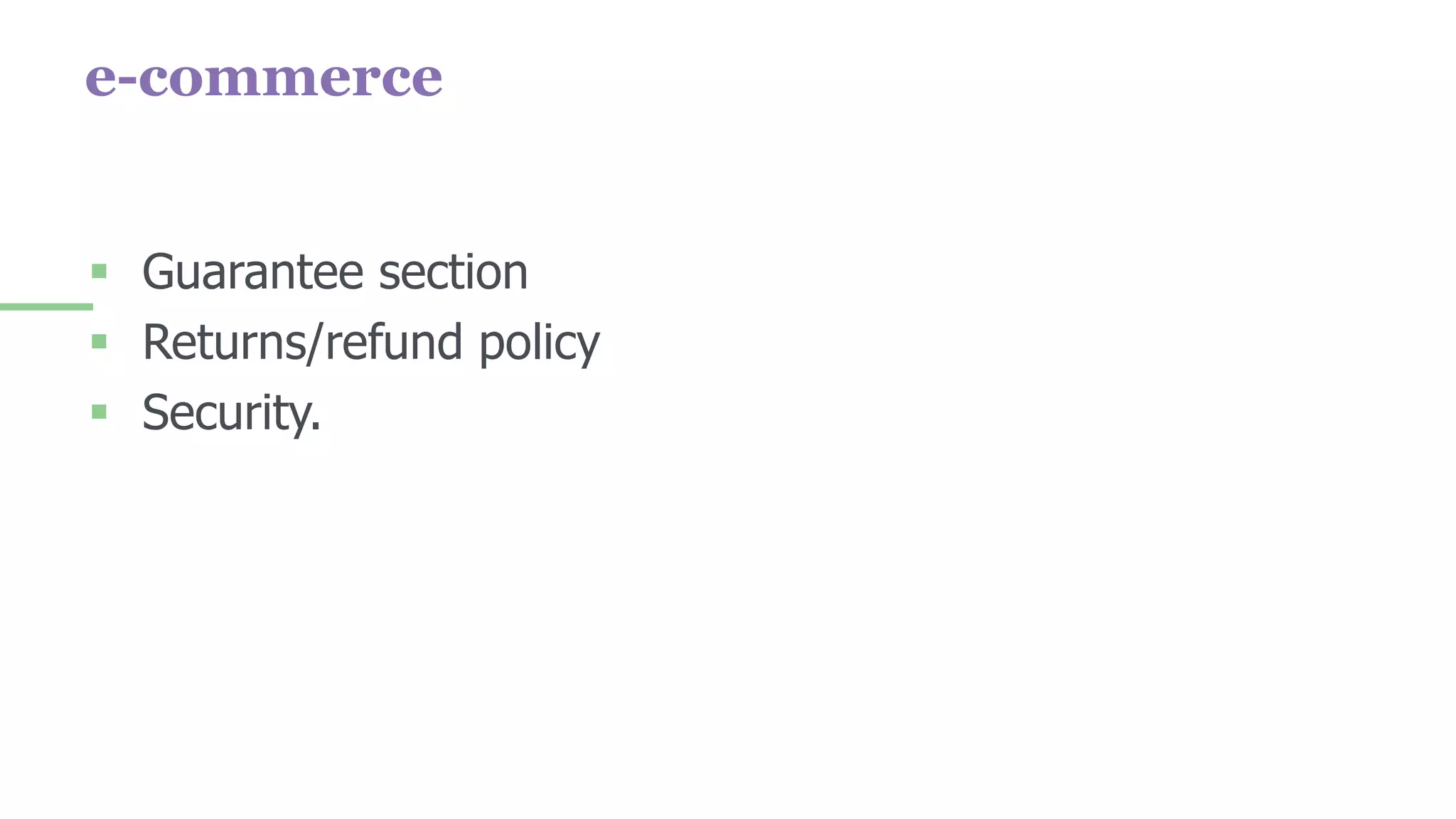 e-commerce
 Guarantee section
 Returns/refund policy
 Security.
 