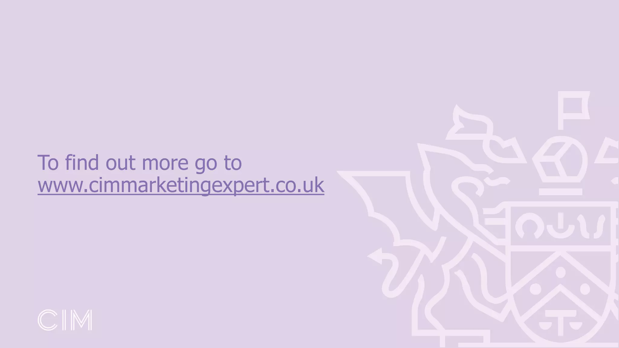 To find out more go to
www.cimmarketingexpert.co.uk
 