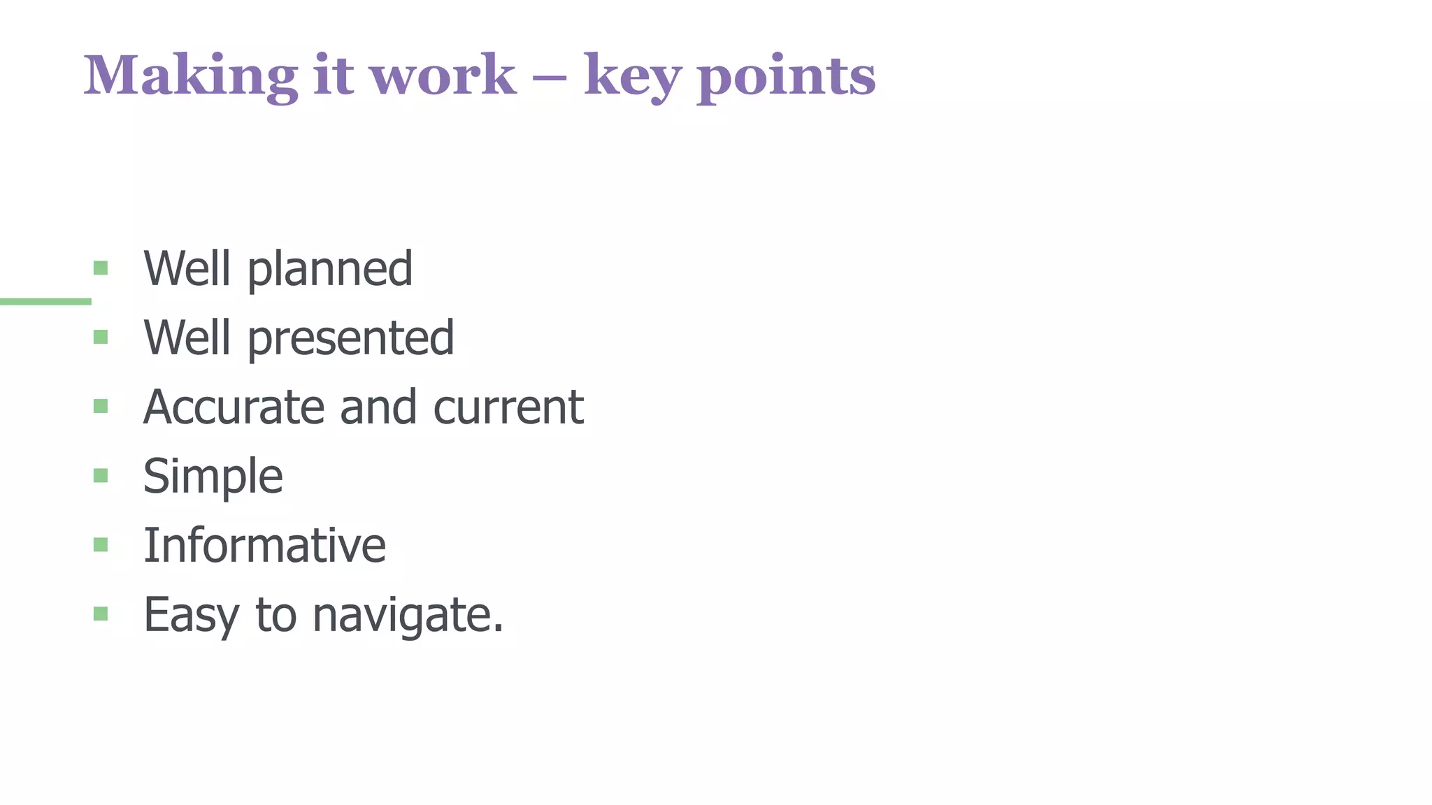  Well planned
 Well presented
 Accurate and current
 Simple
 Informative
 Easy to navigate.
Making it work – key points
 