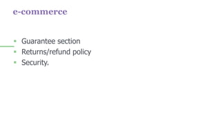 e-commerce
 Guarantee section
 Returns/refund policy
 Security.
 