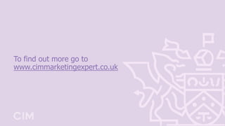 To find out more go to
www.cimmarketingexpert.co.uk
 