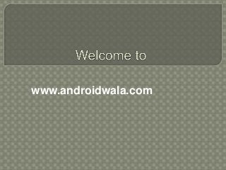 www.androidwala.com
 