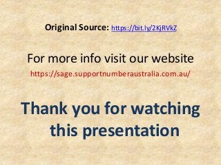 Original Source: https://bit.ly/2KjRVkZ
For more info visit our website
https://sage.supportnumberaustralia.com.au/
Thank you for watching
this presentation
 