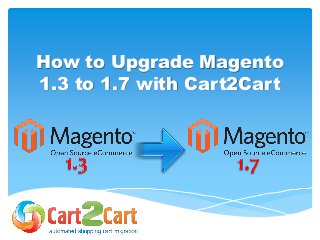 How to Upgrade Magento
1.3 to 1.7 with Cart2Cart

 