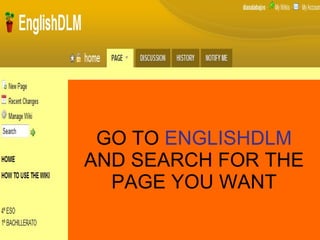 GO TO ENGLISHDLM AND SEARCH FOR THE PAGE YOU WANT