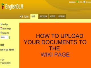HOW TO UPLOAD YOUR DOCUMENTS TO THE  WIKI PAGE 