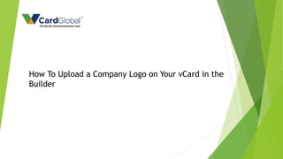 How To Upload a Company Logo on Your vCard in the
Builder
 