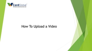 How To Upload a Video
 