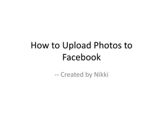 How to Upload Photos to Facebook -- Created by Nikki 