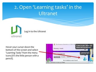 2. Open ‘Learning tasks’ in the UltranetLog in to the UltranetHover your cursor down the bottom of the screen and select ‘Learning Tasks’ from the menu icons (it’s the little person with a pencil).