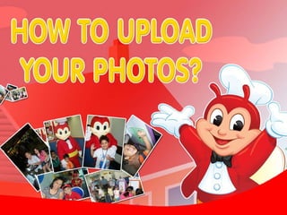 HOW TO UPLOAD  YOUR PHOTOS? 