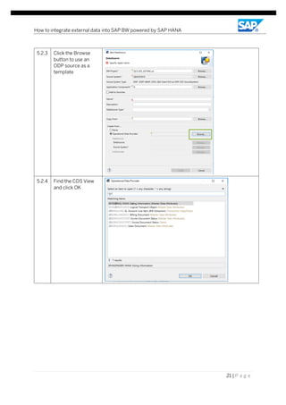 How to integrate external data into SAP BW powered by SAP HANA
21 | P a g e
5.2.3 Click the Browse
button to use an
ODP source as a
template
5.2.4 Find the CDS View
and click OK
 