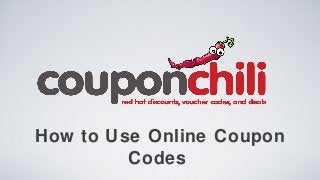 How to Use Online Coupon
         Codes
 