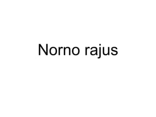 Norno rajus
 