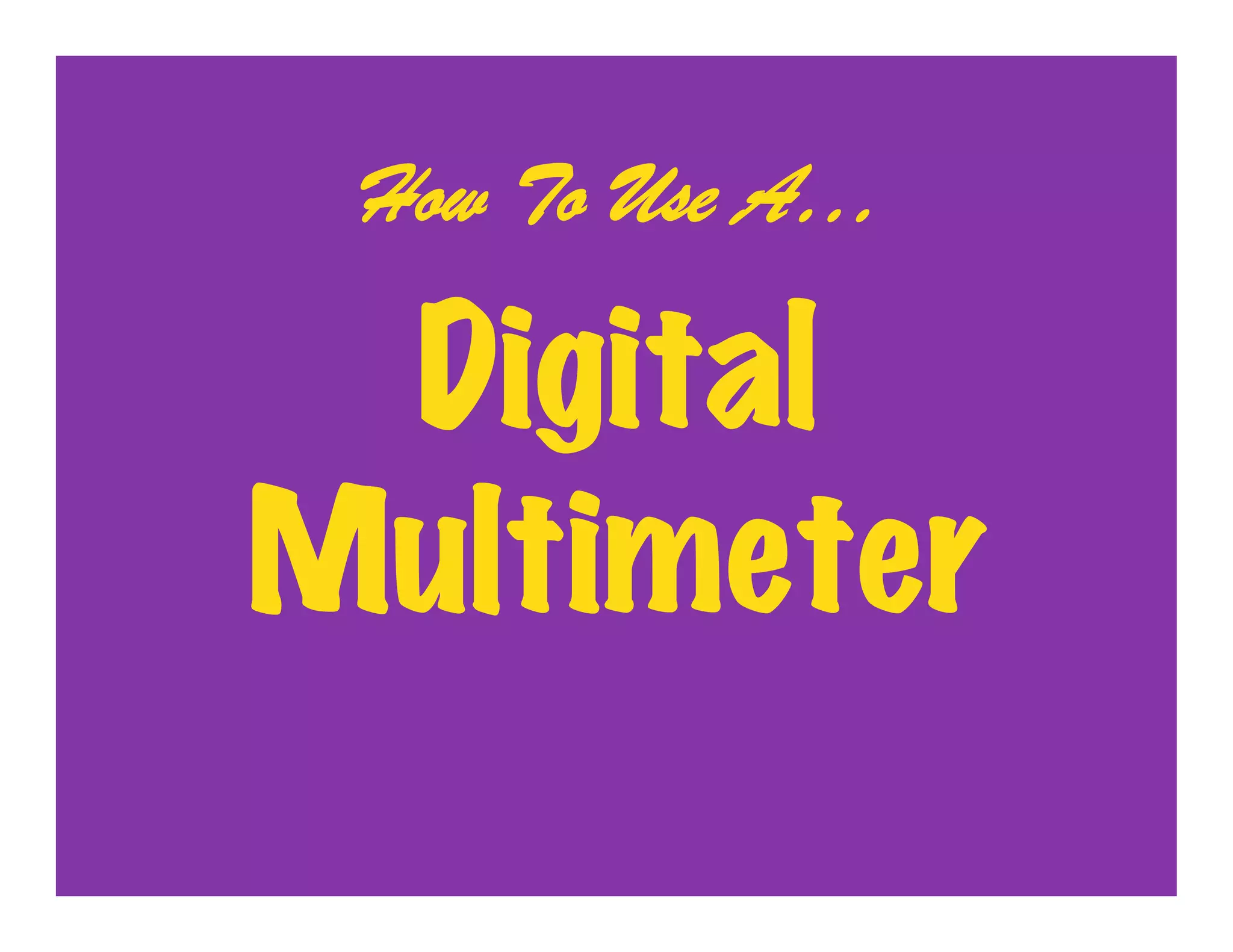 How To Use A…

 Digital
Multimeter
 