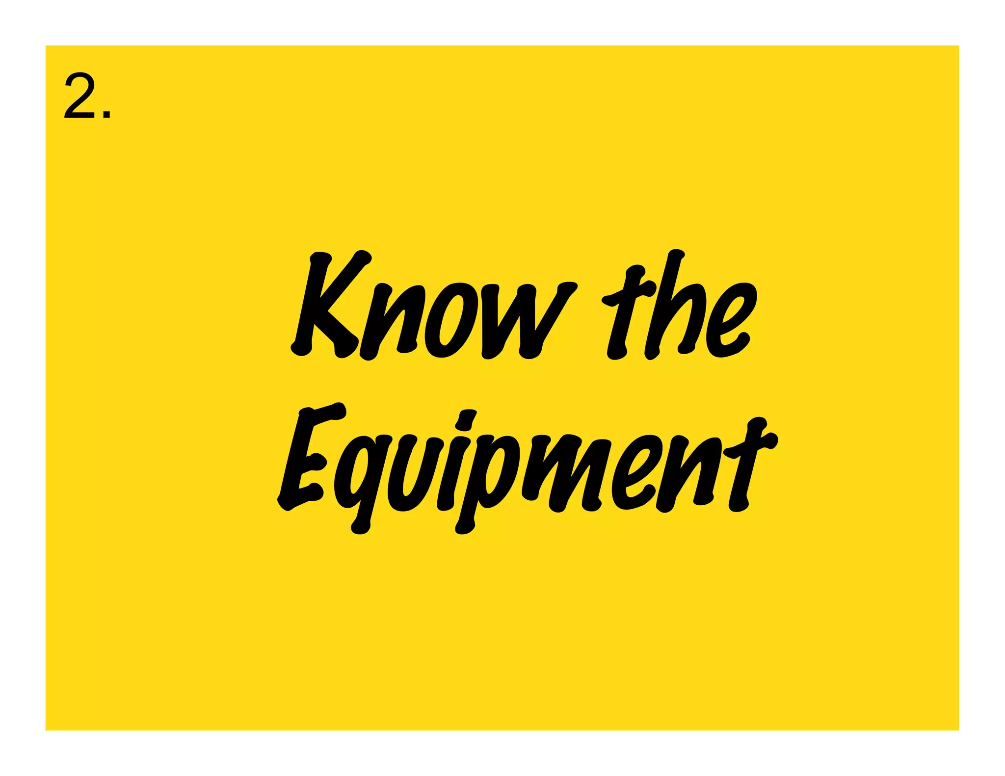 2.


     Know the
     Equipment
 