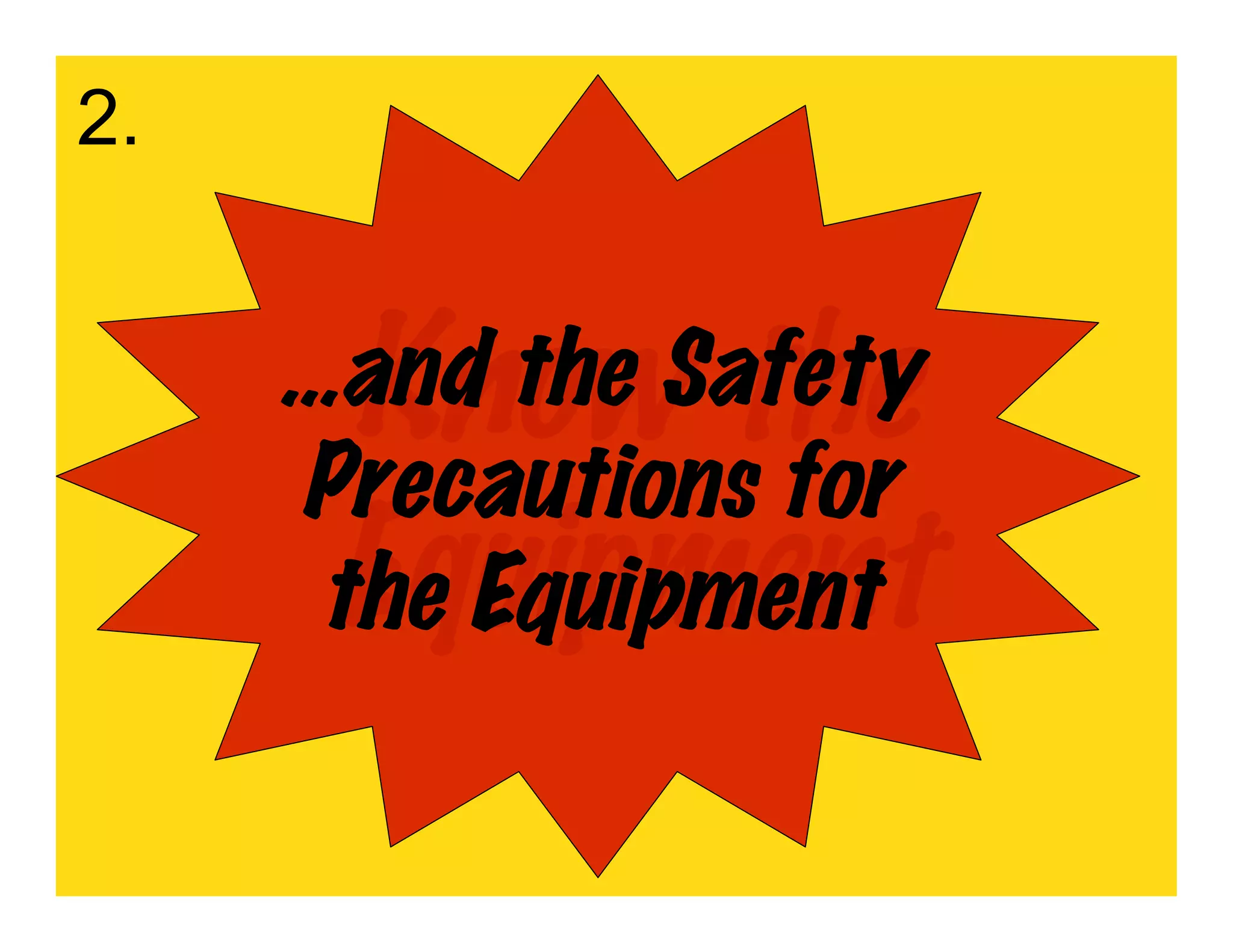 2.


      Know the
     …and the Safety
     Precautions for
      Equipment
      the Equipment
 