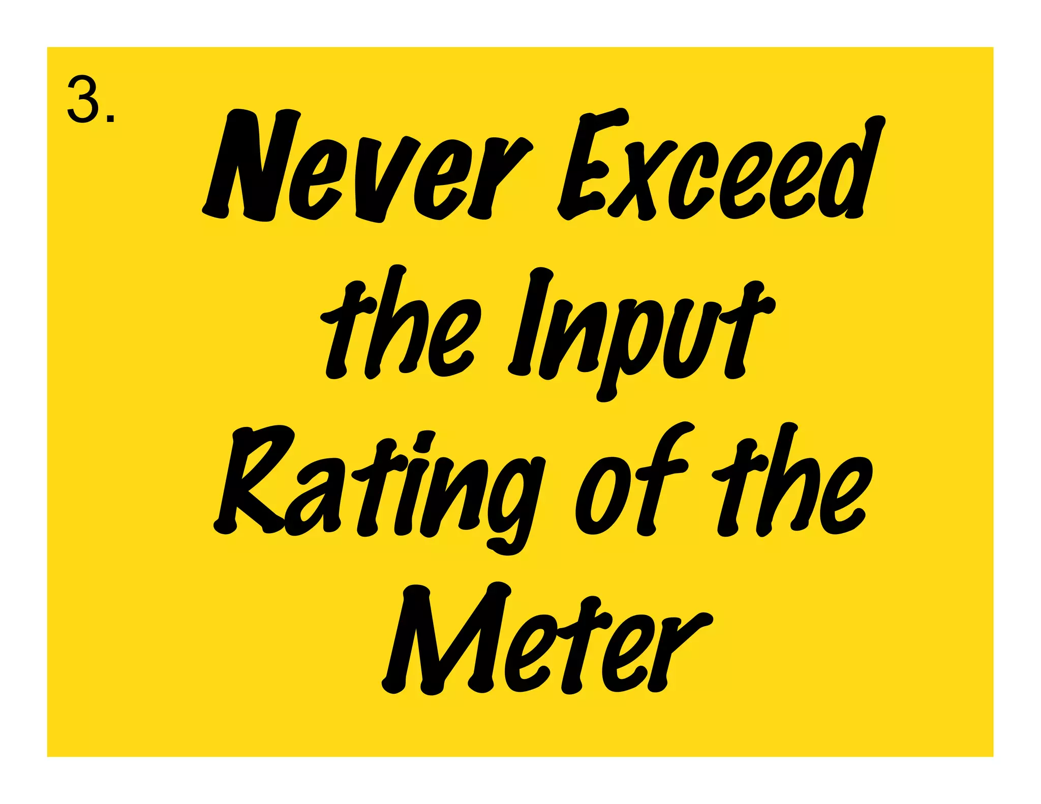 3.
     Never Exceed
      the Input
     Rating of the
        Meter
 