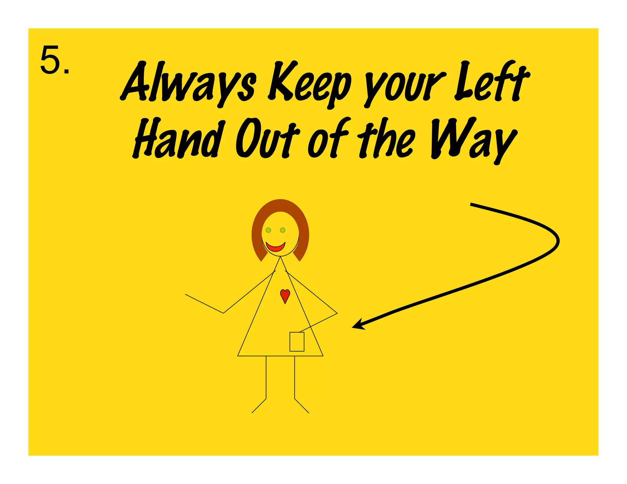 5.
     Always Keep your Left
     Hand Out of the Way
 