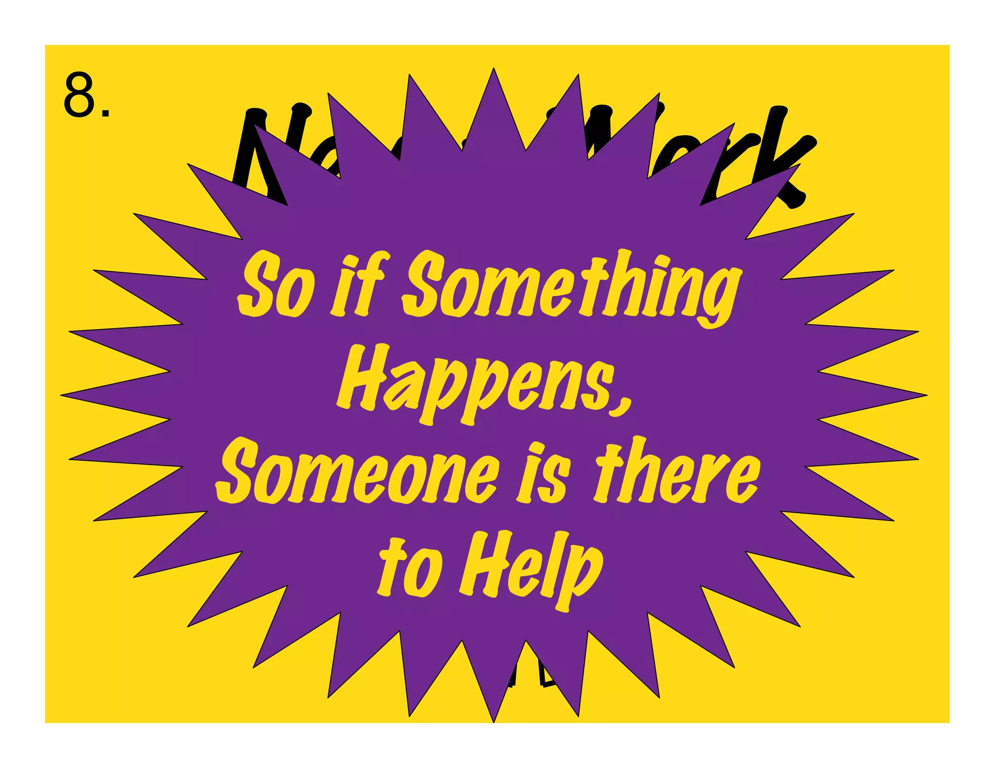 8.
     Never Work
     So if Something
          Alone
        Happens,
     Someone is there
         to Help
 