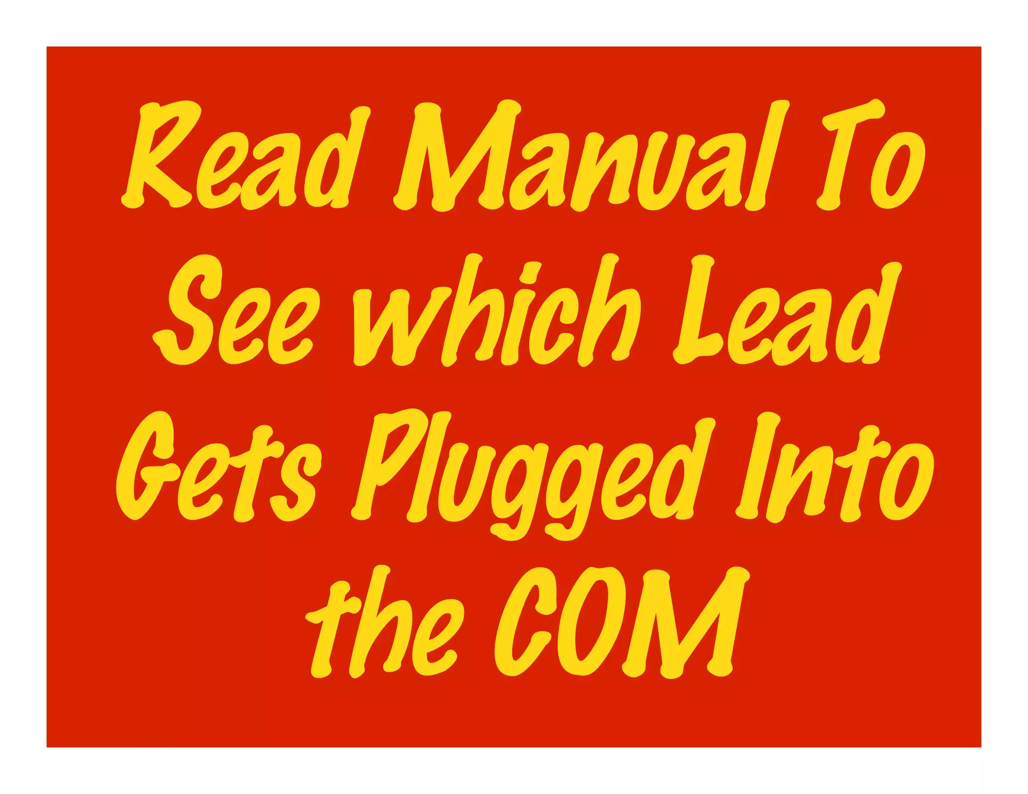 Read Manual To
 See which Lead
Gets Plugged Into
    the COM
 