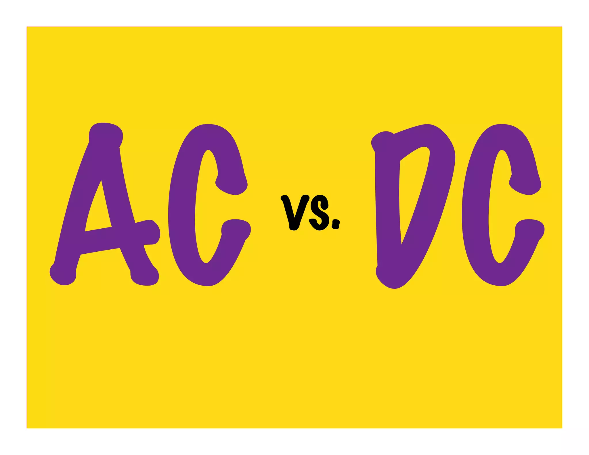 AC DC
  vs.
 