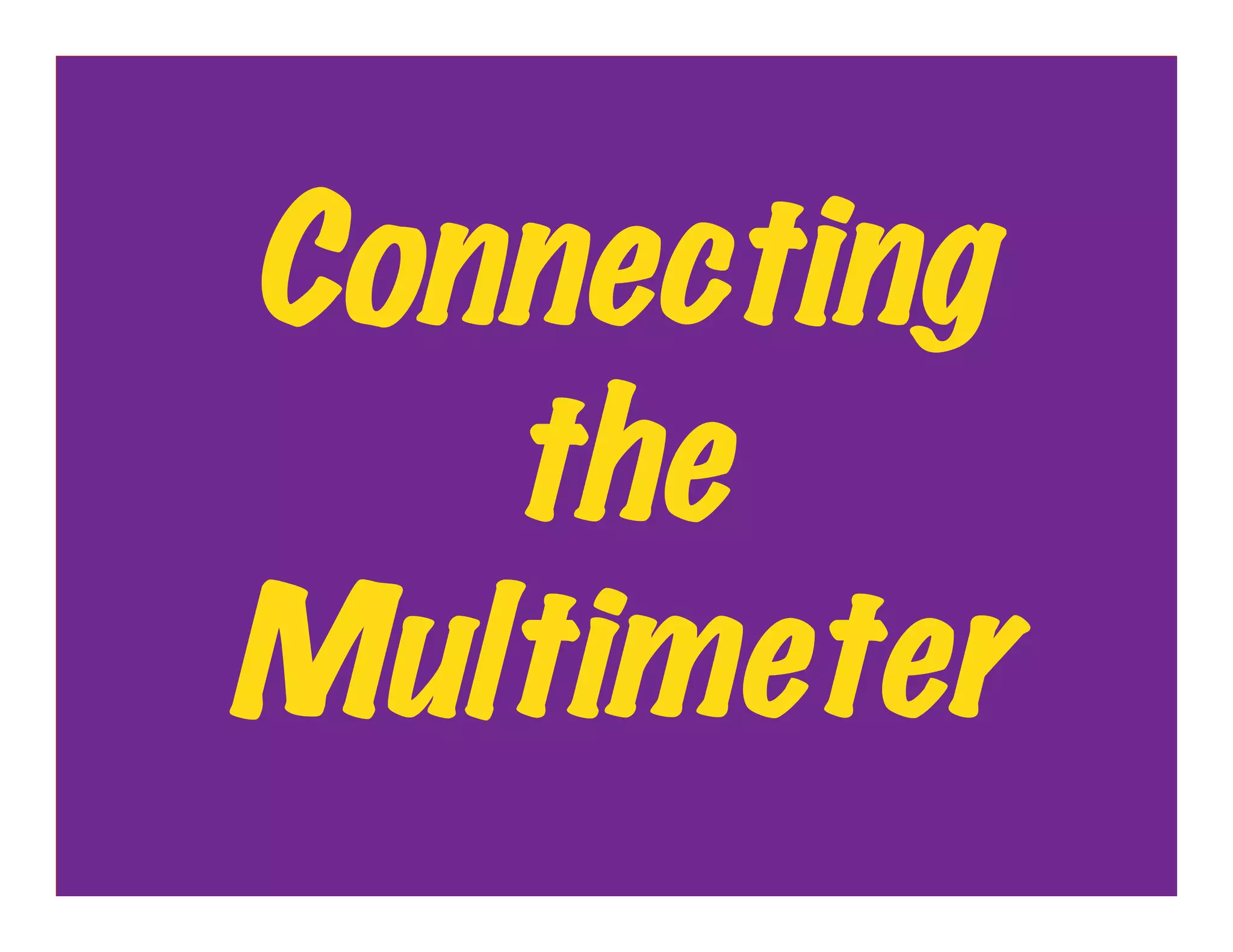 Connecting
   the
Multimeter
 