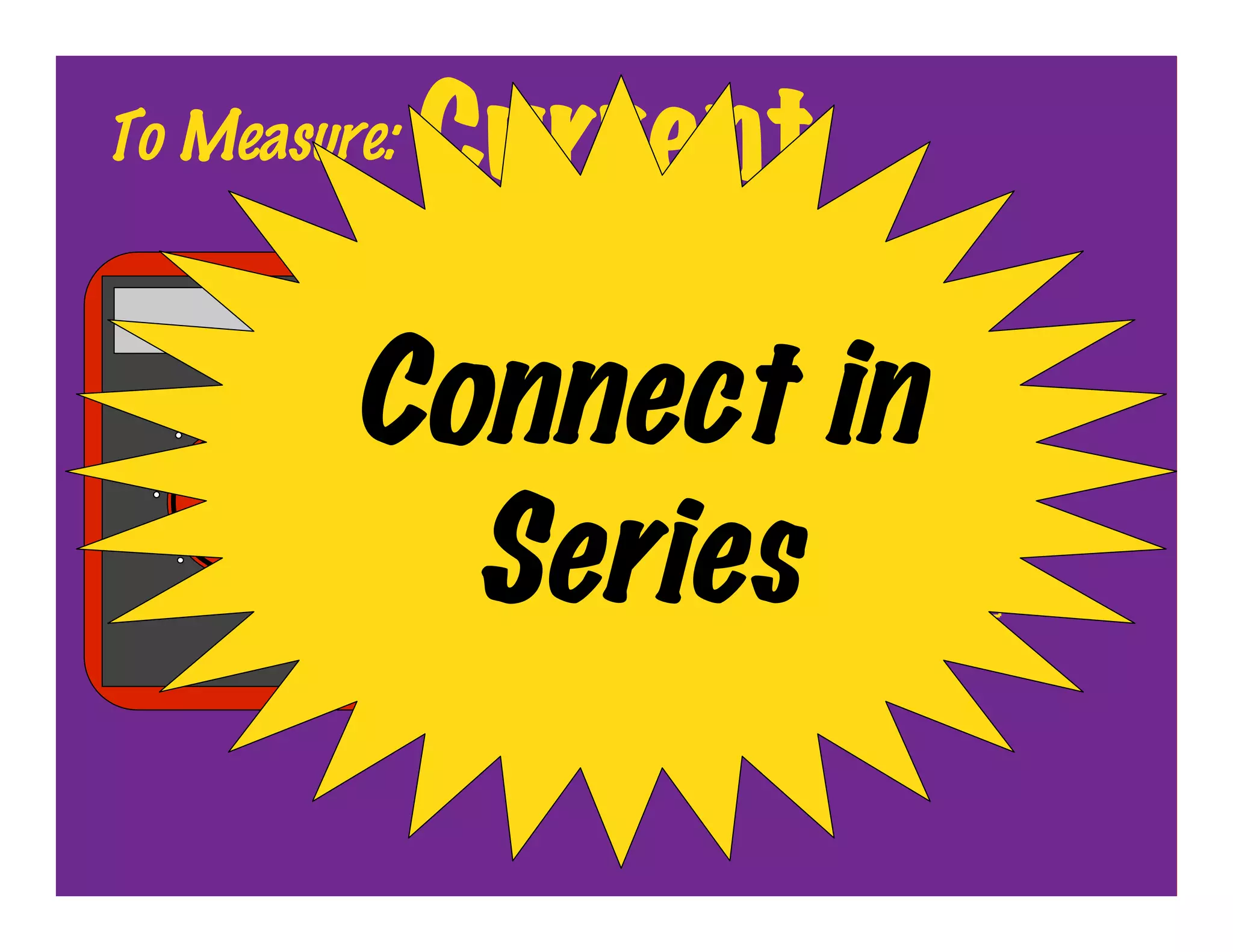 To Measure:   Current
     OFF


           Connect in
             Series
 