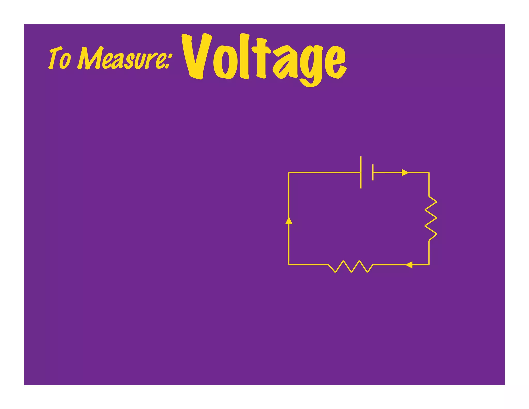 To Measure:   Voltage
 