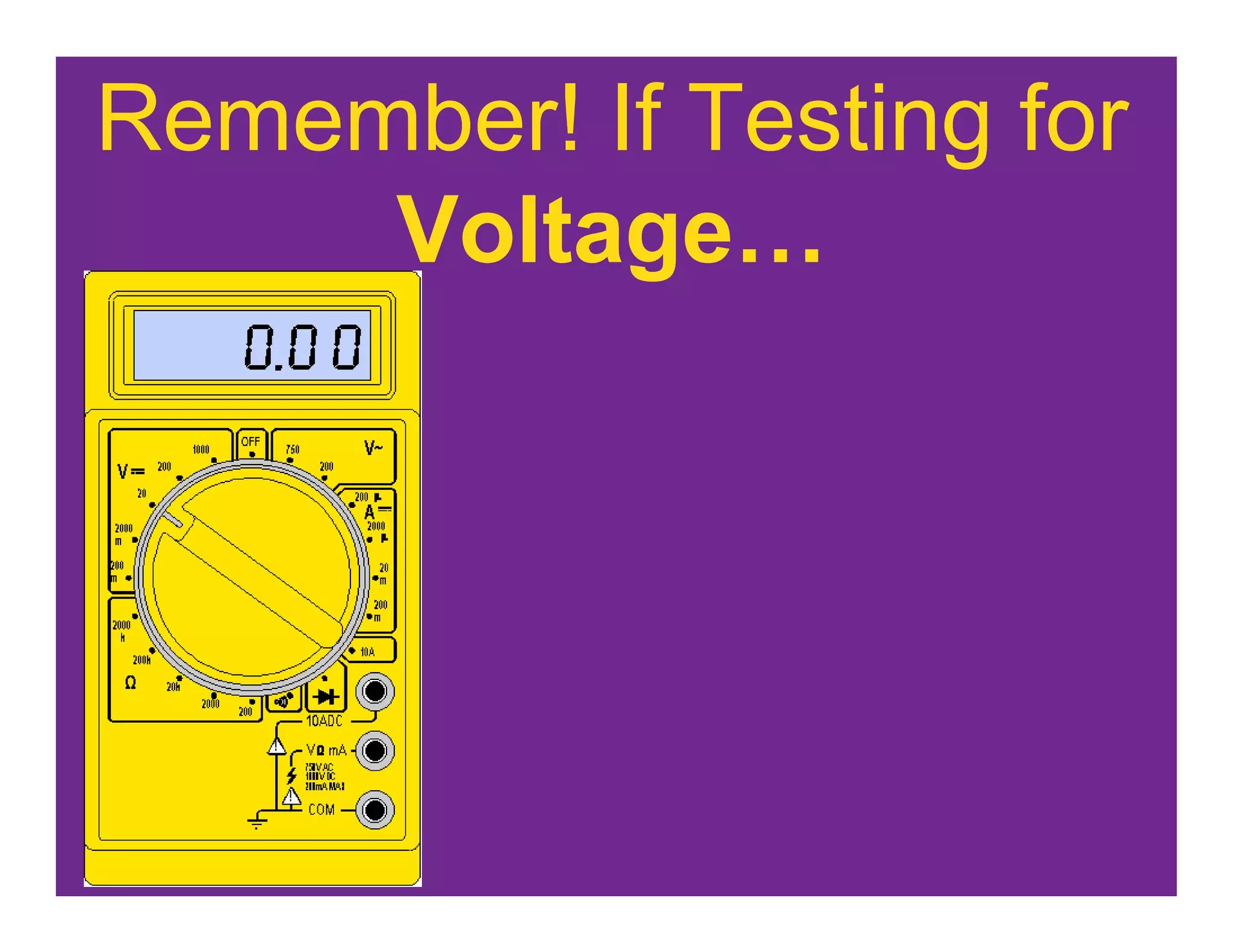 Remember! If Testing for
     Voltage…
 