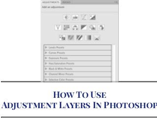 How To Use
Adjustment Layers In Photoshop
 