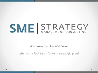 Welcome to the Webinar!
Why use a facilitator for your strategic plan?
 