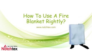 How To Use A Fire
Blanket Rightly?
www.notchtex.com
 