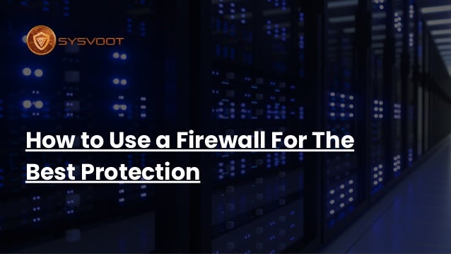 How to Use a Firewall For The
Best Protection
 