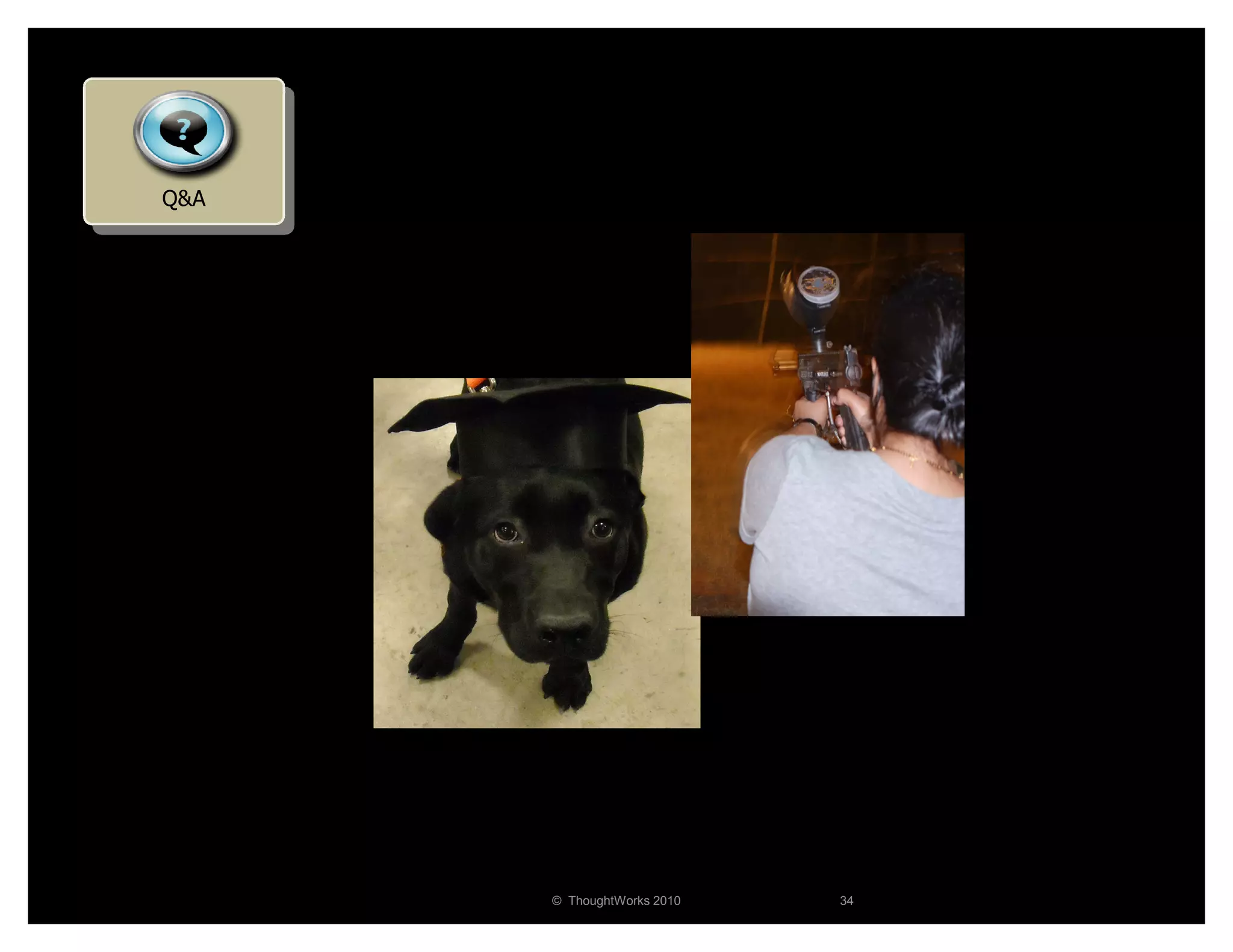 Q&A




      © ThoughtWorks 2010   34
 