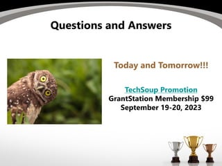 Questions and Answers
Today and Tomorrow!!!
TechSoup Promotion
GrantStation Membership $99
September 19-20, 2023
 