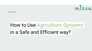 How to Use Agriculture Sprayers
in a Safe and Efficient way?
 