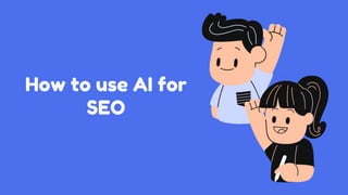 How to use AI for
SEO
 