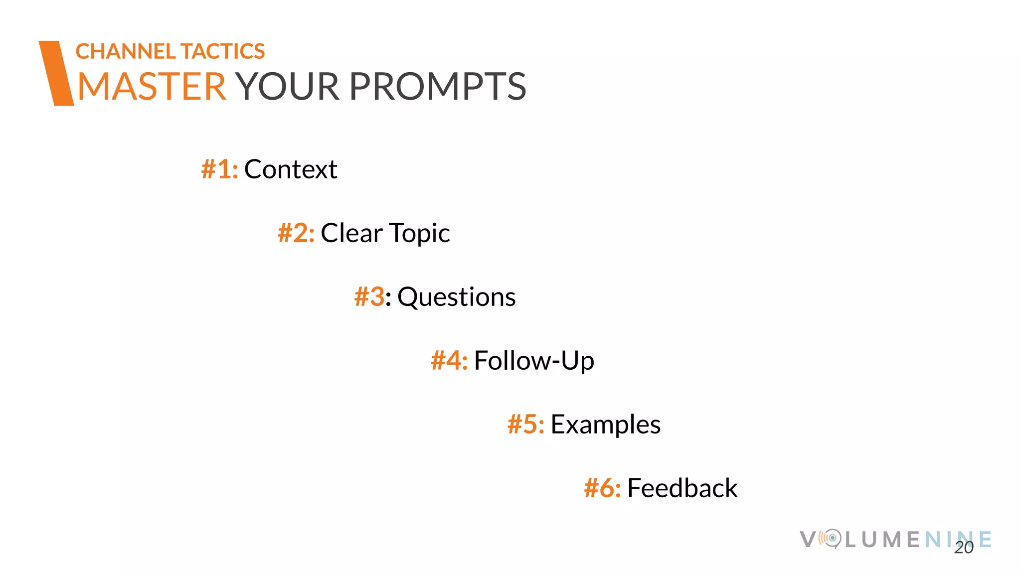 20
MASTER YOUR PROMPTS
#1: Context
#2: Clear Topic
#3: Questions
#4: Follow-Up
#5: Examples
#6: Feedback
CHANNEL TACTICS
 