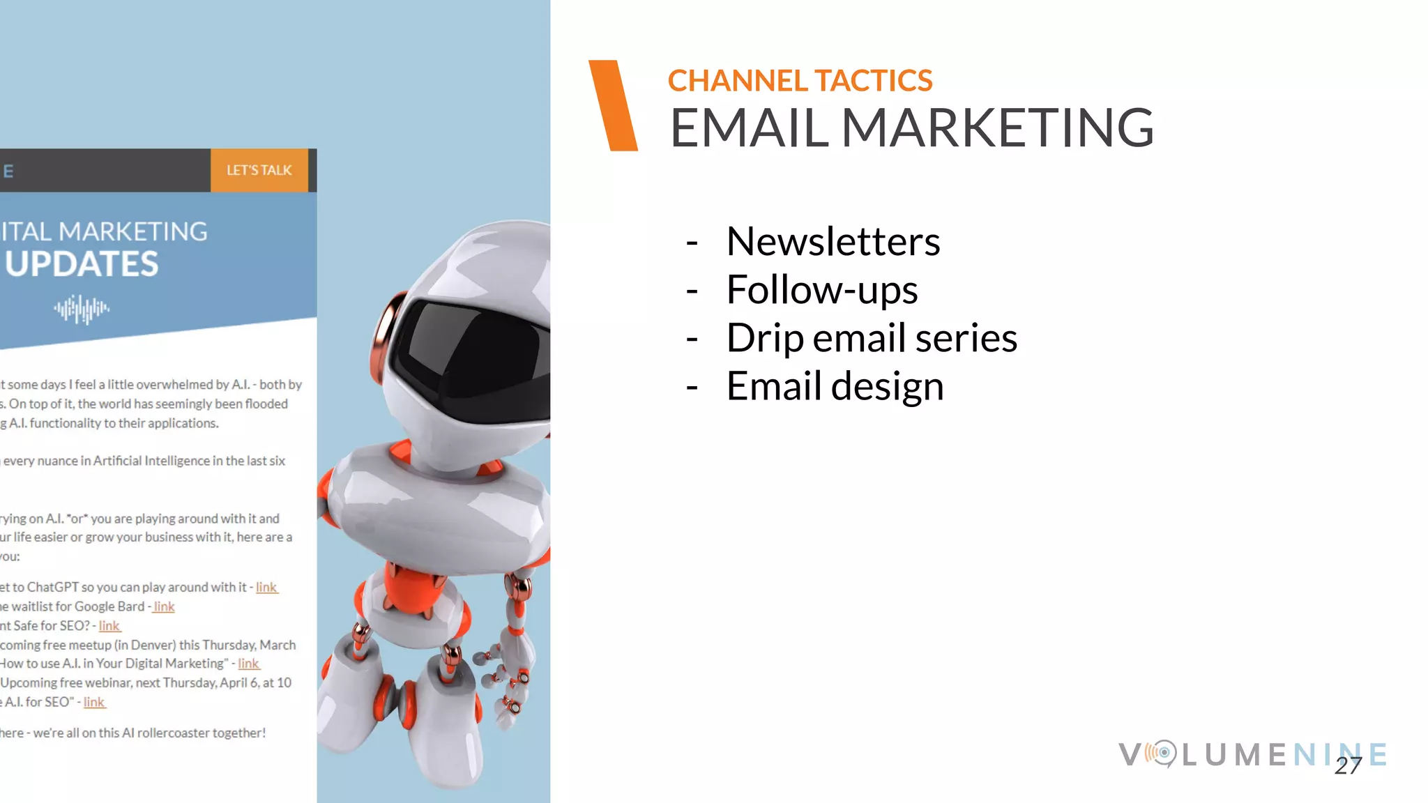 Image goes here
370 x 540 pixels
27
EMAIL MARKETING
- Newsletters
- Follow-ups
- Drip email series
- Email design
CHANNEL TACTICS
 