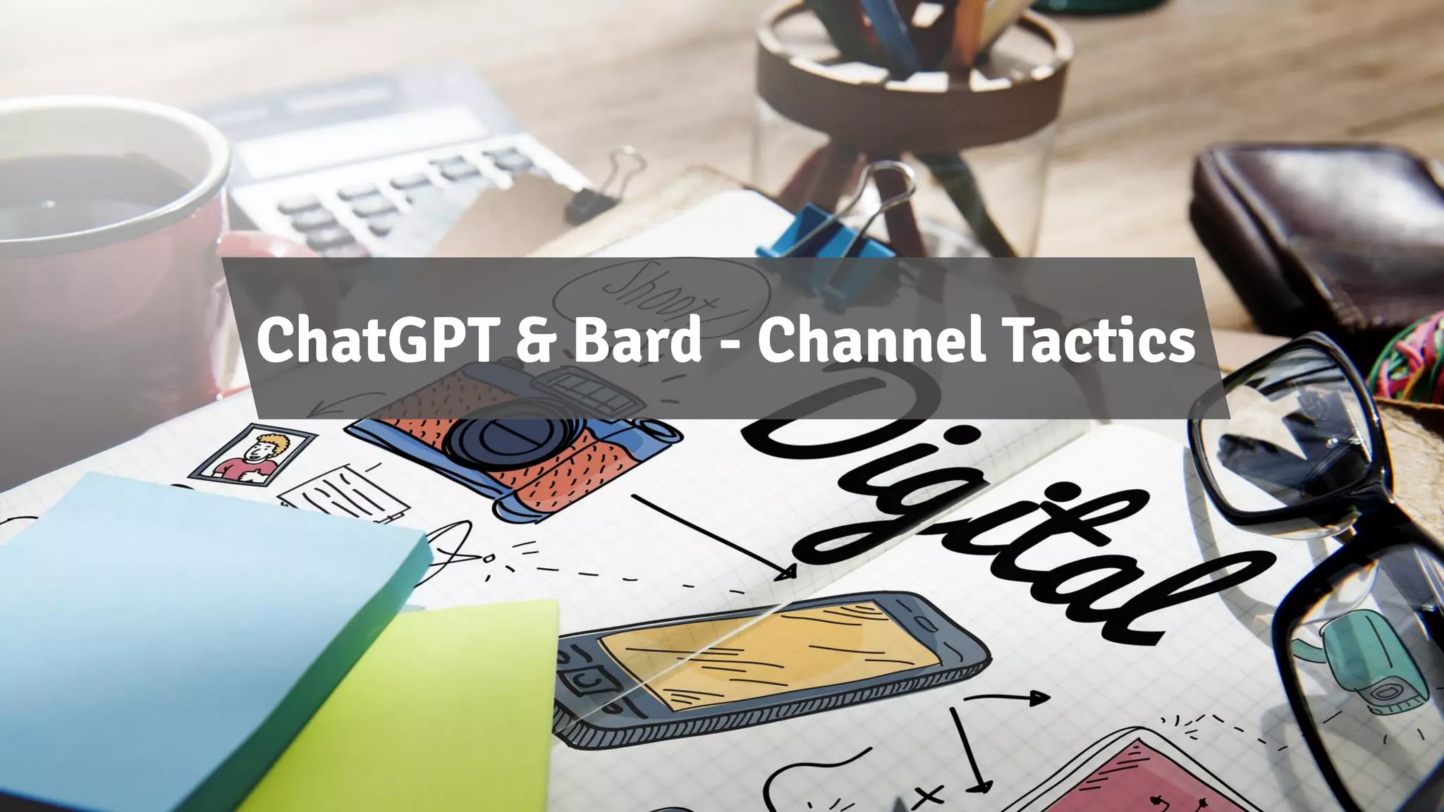 ChatGPT & Bard - Channel Tactics
 