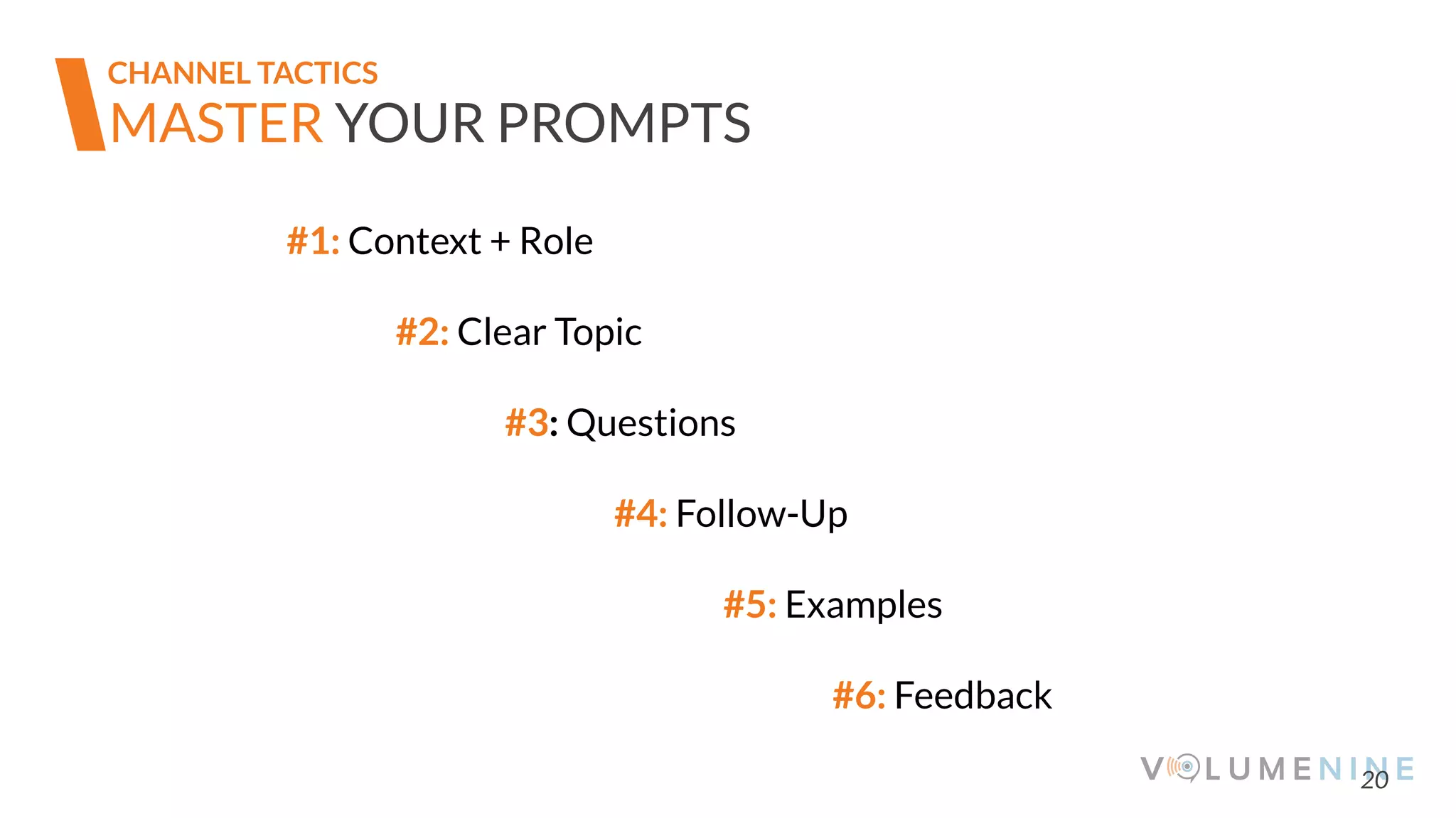 20
MASTER YOUR PROMPTS
#1: Context + Role
#2: Clear Topic
#3: Questions
#4: Follow-Up
#5: Examples
#6: Feedback
CHANNEL TACTICS
 
