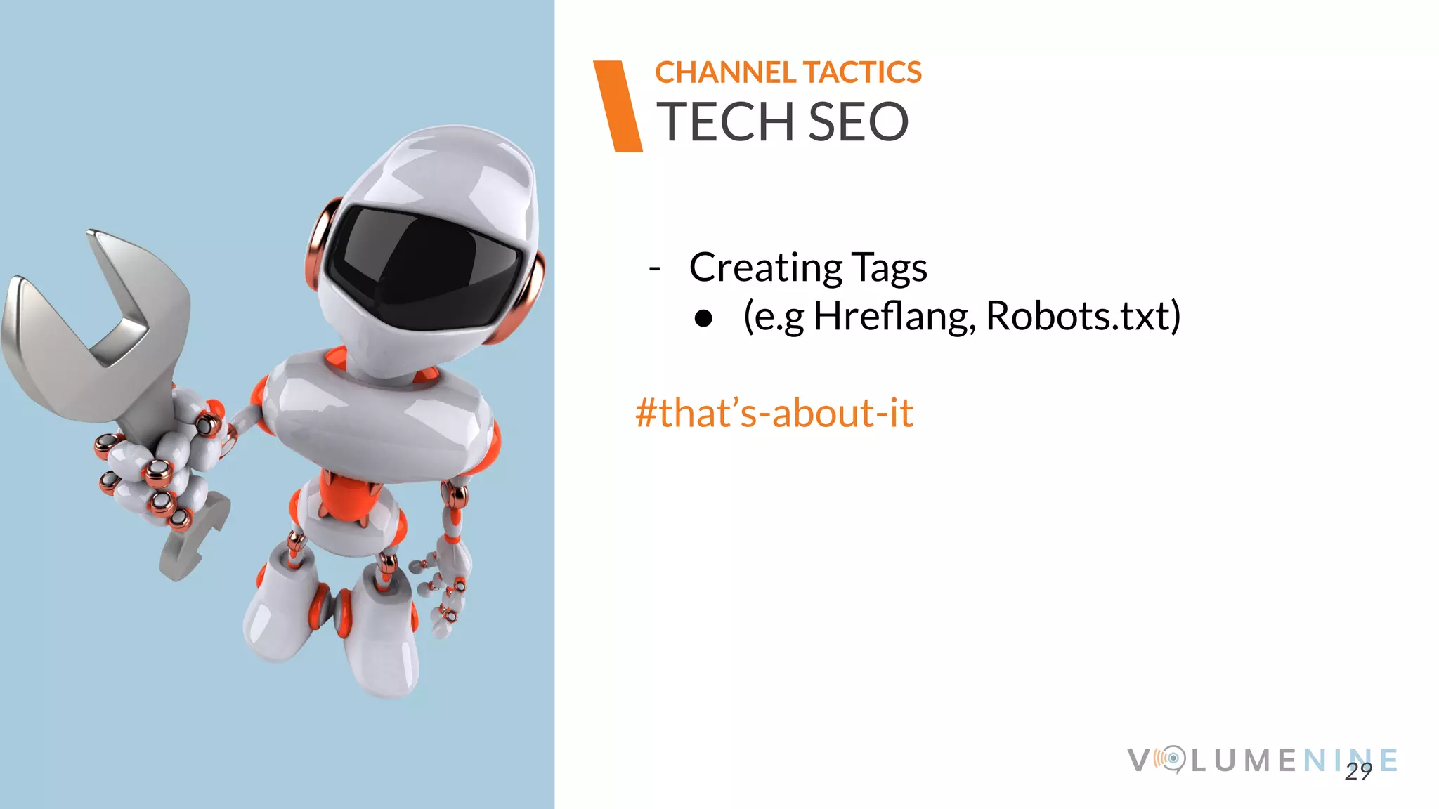 Image goes here
370 x 540 pixels
29
TECH SEO
CHANNEL TACTICS
- Creating Tags
● (e.g Hreﬂang, Robots.txt)
#that’s-about-it
 