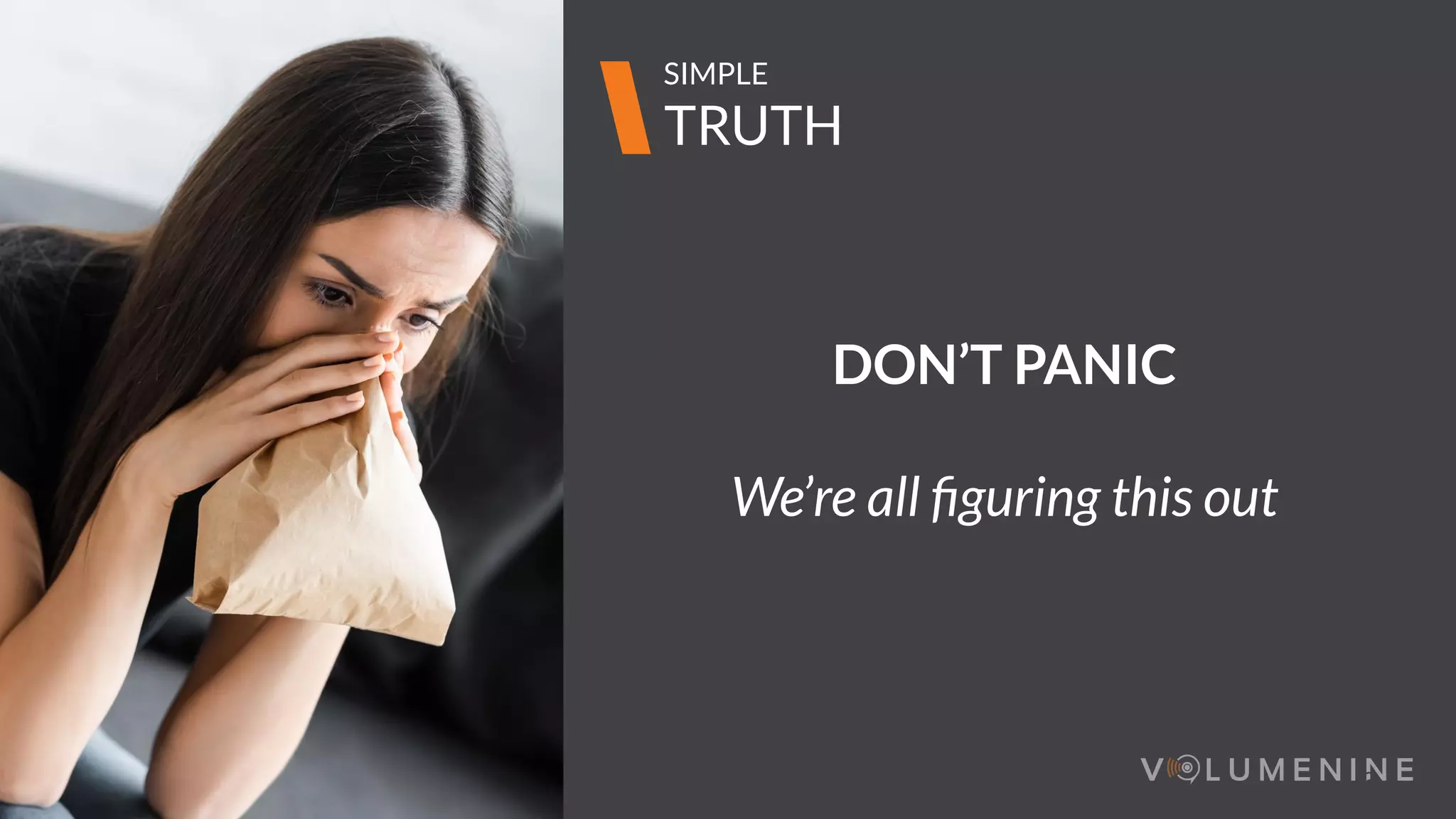 Image goes here
370 x 540 pixels
3
TRUTH
SIMPLE
DON’T PANIC
We’re all ﬁguring this out
 